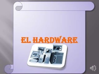 El Hardware
 