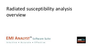 EMI Analyst™
EMI ANALYST™ Software Suite
I n t u i t i v e  A c c u r a t e  E f f e c t i v e
Radiated susceptibility analysis
overview
 