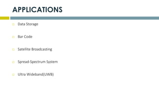 APPLICATIONS
 Data Storage
 Bar Code
 Satellite Broadcasting
 Spread-Spectrum System
 Ultra Wideband(UWB)
 