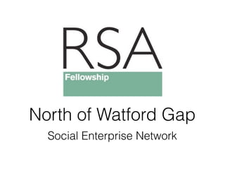 North of Watford Gap
  Social Enterprise Network
 