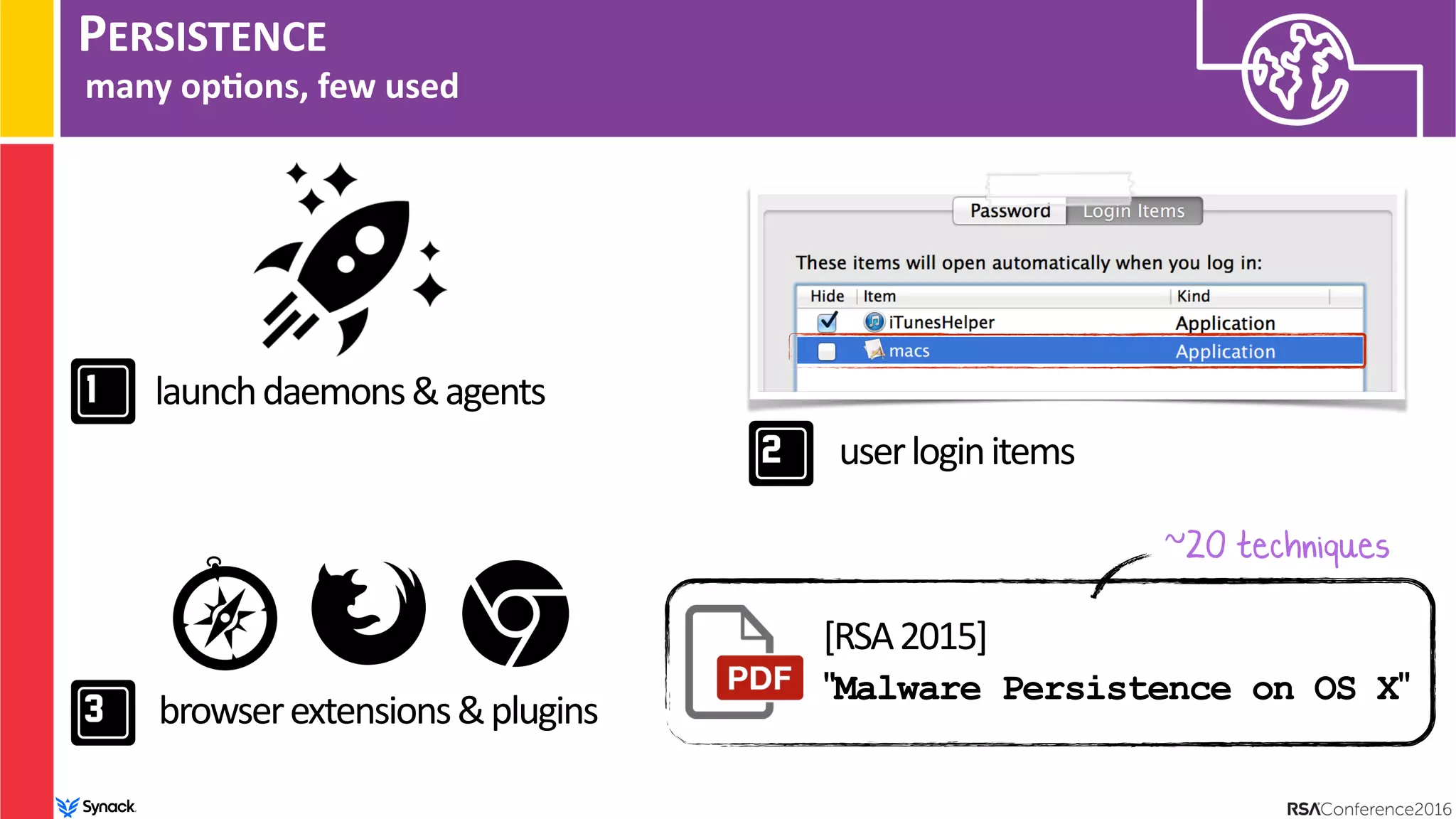 PERSISTENCE
many op/ons, few used
launchdaemons&agents
userloginitems
browserextensions&plugins
[RSA2015] 
"Malware Persistence on OS X"
~20 techniques
 