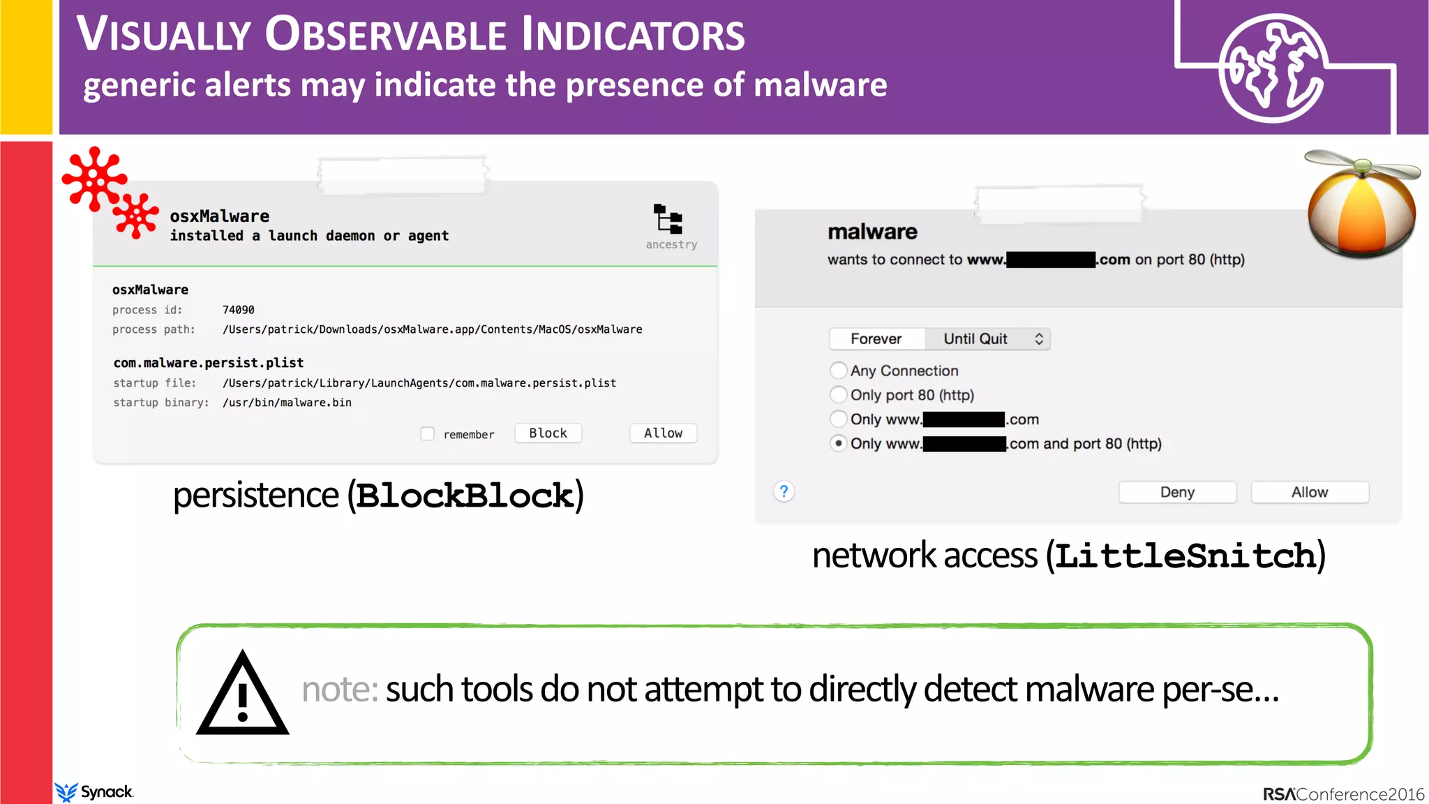 VISUALLY OBSERVABLE INDICATORS
generic alerts may indicate the presence of malware
persistence(BlockBlock)
networkaccess(LittleSnitch)
note:suchtoolsdonotattempttodirectlydetectmalwareper-se…
 