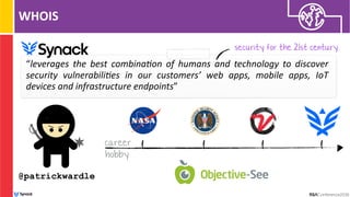 WHOIS
“leverages the best combina1on of humans and technology to discover
security vulnerabili1es in our customers’ web apps, mobile apps, IoT
devices and infrastructure endpoints”
@patrickwardle
security for the 21st century
career
hobby
 