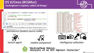 OS X/CRISIS (RCSMAC)
hackingteam's implant; collect all things!
launch agent rootkit component
persistence (leaked source code)
intelligence collec:on
“HackingTeam Reborn;  
Analysis of an RCS Implant Installer"
 