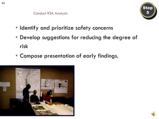 Step 5 Conduct RSA Analysis Identify and prioritize safety concerns Develop suggestions for reducing the degree of risk Compose presentation of early findings. 