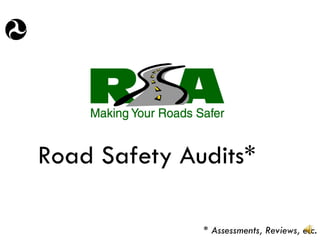 Road Safety Audits* * Assessments, Reviews, etc. 