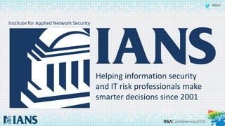 #RSAC
Helping information security
and IT risk professionals make
smarter decisions since 2001
Institute for Applied Network Security
 