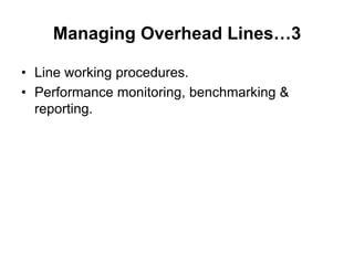 Managing Overhead Lines…3
• Line working procedures.
• Performance monitoring, benchmarking &
reporting.
 