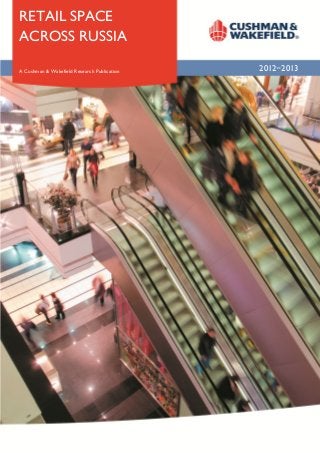 RETAIL SPACE
ACROSS RUSSIA

A Cushman & Wakefield Research Publication   2012-2013
 