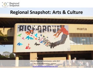 Regional Snapshot: Arts & Culture
Atlanta Regional Commission, June 2017
For more information, contact:
mcarnathan@atlantaregional.com
 