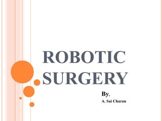 ROBOTIC
SURGERY
By,
A. Sai Charan

 