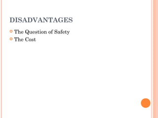 DISADVANTAGES
The Question of Safety
 The Cost


 