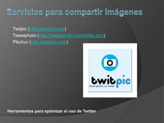 •   Twitpic (http://twitpic.com/)
•   Tweetphoto (http://tweetphoto.com/index.php)
•   Pikchur (http://pikchur.com)
 