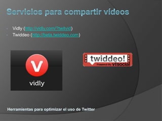 •   Vidly (http://vidly.com/?twitvid)
•   Twiddeo (http://beta.twiddeo.com)
 