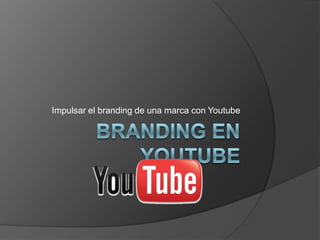 Impulsar el branding de una marca con Youtube
 