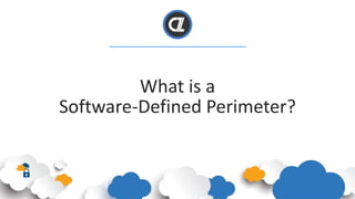 What is a
Software-Defined Perimeter?
 