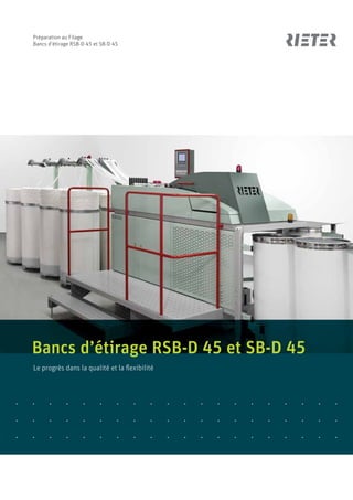 Préparation au Filage
Bancs d’étirage RSB-D 45 et SB-D 45




Bancs d’étirage RSB-D 45 et SB-D 45
Le progrès dans la qualité et la ﬂexibilité
 