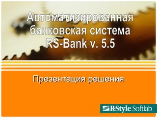 Презентация решения Автоматизированная  банковская система  RS-Bank v. 5.5 
