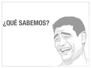 ¿QUÉ SABEMOS? 
 