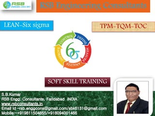 RSB Engineering Consultants
LEAN-Six sigma TPM-TQM-TOC
SOFT SKILL TRAINING
 
