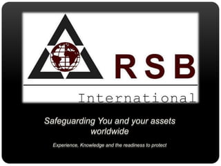 Safeguarding You and your assets
           worldwide
  Experience, Knowledge and the readiness to protect
 
