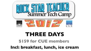 THREE DAYS
    $159 for CUE members
Incl: breakfast, lunch, ice cream
 