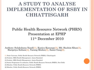 A STUDY TO ANALYSE IMPLEMENTATION OF RSBY IN CHHATTISGARH ,[object Object],[object Object],[object Object],[object Object],[object Object],[object Object],[object Object],[object Object],[object Object],[object Object]