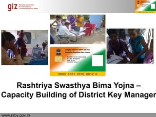 Rashtriya Swasthya Bima Yojna –
Capacity Building of District Key Manager

www.rsby.gov.in                06.03.12   Seite 1
 