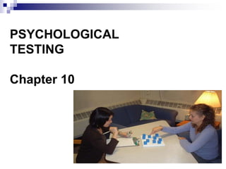 PSYCHOLOGICAL 
TESTING 
Chapter 10 
 