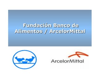 Fundación Banco de Alimentos / ArcelorMittal 