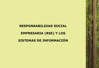 RESPONSABILIDAD SOCIAL
EMPRESARIA (RSE) Y LOS
SISTEMAS DE INFORMACIÓN
 