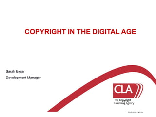 COPYRIGHT IN THE DIGITAL AGE Sarah Brear Development Manager 