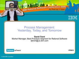 Process Management: Yesterday, Today, and Tomorrow David Trent Market Manager, Best Practices Segment for Rational Software [email_address] 