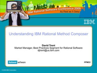 Understanding IBM Rational Method Composer David Trent Market Manager, Best Practices Segment for Rational Software [email_address] 