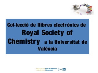 Col·lecció de llibres electrònics de
Royal Society of
Chemistry a la Universitat de
València
 