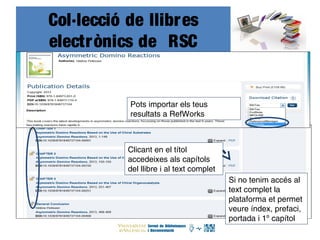 Col·lecció de llibres
electrònics de RSC
Pots importar els teus
resultats a RefWorks
Clicant en el títol
accedeixes als capítols
del llibre i al text complet
Si no tenim accés al
text complet la
plataforma et permet
veure índex, prefaci,
portada i 1º capítol
 