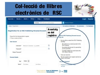 Col·lecció de llibres
electrònics de RSC
Avantatg
es del
registre
 