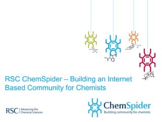 RSC ChemSpider – Building an Internet Based Community for Chemists 