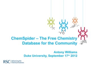 ChemSpider – The Free Chemistry
    Database for the Community

                         Antony Williams
     Duke University, September 17th 2012
 