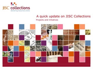 A quick update on JISC Collections Projects and initiatives 