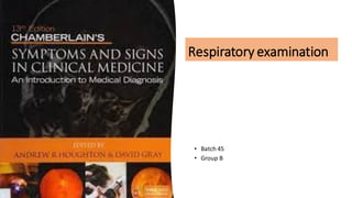 Respiratory examination
• Batch 45
• Group B
 