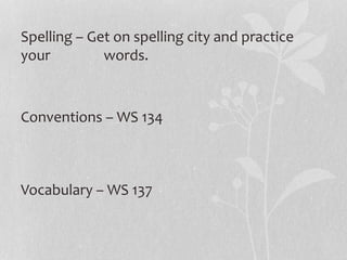Spelling – Get on spelling city and practice
your words.
Conventions – WS 134
Vocabulary – WS 137
 