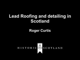 Lead Roofing  and  detailing in Scotland Roger Curtis 