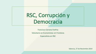 Francisco Cervera Fonfria 
Voluntario en Economistas sin Fronteras 
Especialista en RSC 
Valencia, 27 de Noviembre 2014  