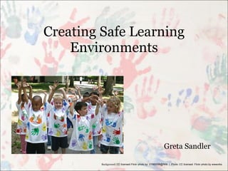 Creating Safe Learning Environments Greta Sandler Background:  CC licensed Flickr photo by  21560098@N06  |  Photo: CC licensed  Flickr photo by wwworks 