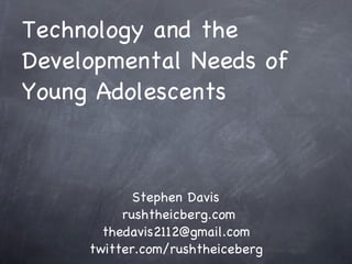 Technology and the Developmental Needs of Young Adolescents ,[object Object],[object Object],[object Object],Stephen Davis 