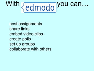 With  you can…  post assignments share links embed video clips create polls set up groups collaborate with others 