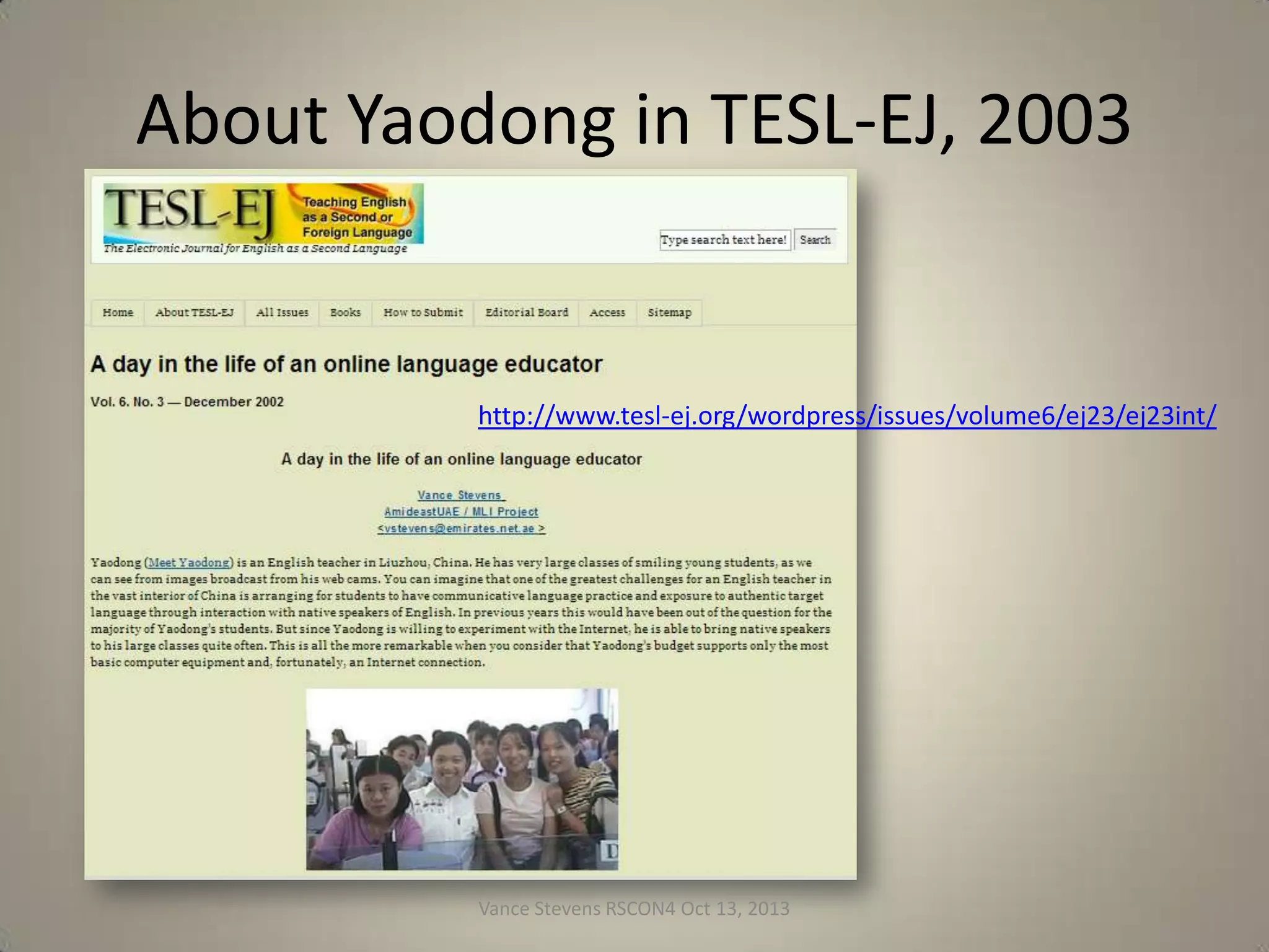 About Yaodong in TESL-EJ, 2003

http://www.tesl-ej.org/wordpress/issues/volume6/ej23/ej23int/

Vance Stevens RSCON4 Oct 13, 2013

13

 