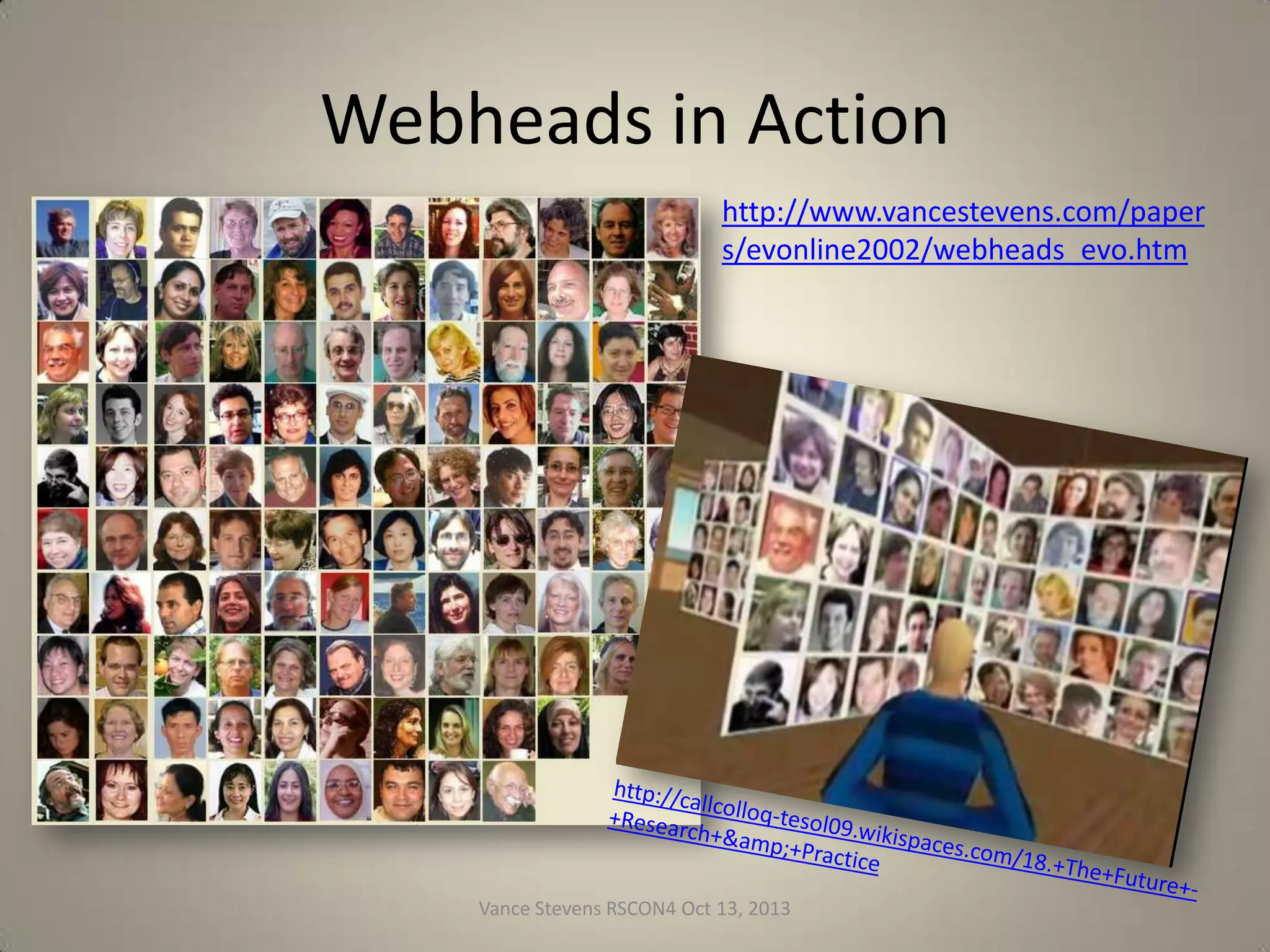 Webheads in Action
http://www.vancestevens.com/paper
s/evonline2002/webheads_evo.htm

Vance Stevens RSCON4 Oct 13, 2013

18

 