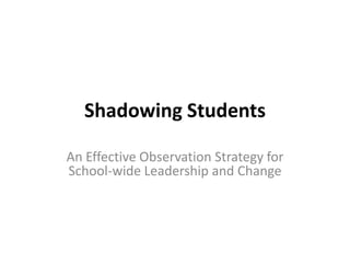 Shadowing Students
An Effective Observation Strategy for
School-wide Leadership and Change

 